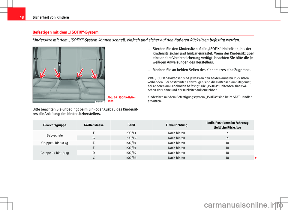 Seat Ibiza 5D 2011  Betriebsanleitung (in German) 48Sicherheit von Kindern
Befestigen mit dem „ISOFIX“-System
Kindersitze mit dem „ISOFIX“-System können schnell, einfach und sicher auf den äußeren Rücksitzen befestigt werden.
Abb. 26  ISO