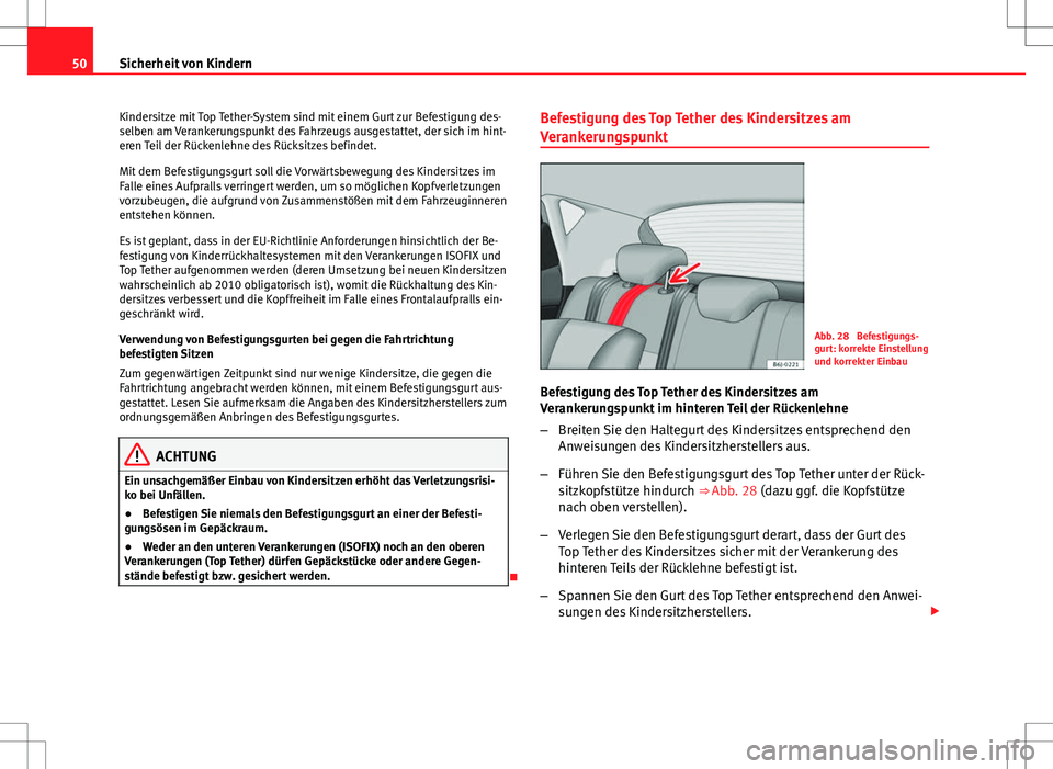 Seat Ibiza 5D 2010  Betriebsanleitung (in German) 50Sicherheit von Kindern
Kindersitze mit Top Tether-System sind mit einem Gurt zur Befestigung des-
selben am Verankerungspunkt des Fahrzeugs ausgestattet, der sich im hint-
eren Teil der Rückenlehne