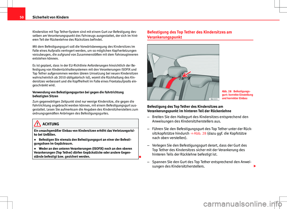 Seat Ibiza 5D 2009 Betriebsanleitung (in German) 50Sicherheit von Kindern
Kindersitze mit Top Tether-System sind mit einem Gurt zur Befestigung des-
selben am Verankerungspunkt des Fahrzeugs ausgestattet, der sich im hint-
eren Teil der Rückenlehne Seat Ibiza 5D 2009 Betriebsanleitung (in German) 50Sicherheit von Kindern
Kindersitze mit Top Tether-System sind mit einem Gurt zur Befestigung des-
selben am Verankerungspunkt des Fahrzeugs ausgestattet, der sich im hint-
eren Teil der Rückenlehne