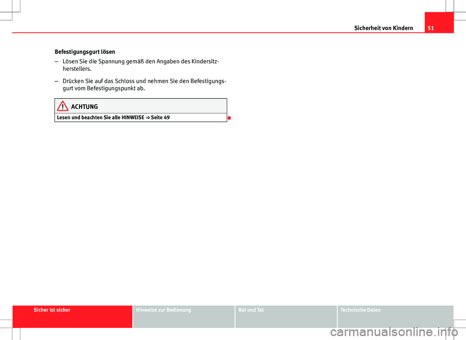 Seat Ibiza 5D 2010  Betriebsanleitung (in German) 51
Sicherheit von Kindern
Befestigungsgurt lösen
– Lösen Sie die Spannung gemäß den Angaben des Kindersitz-
herstellers.
– Drücken Sie auf das Schloss und nehmen Sie den Befestigungs-
gurt vo