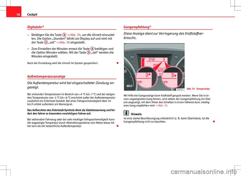 Seat Ibiza 5D 2009  Betriebsanleitung (in German) 58Cockpit
Digitaluhr*
–Betätigen Sie die Taste  4 ⇒ Abb. 30, um die Uhrzeit einzustel-
len. Die Option „Stunden“ blinkt am Display auf und wird mit
der Taste  5
 „set“ ⇒ Abb. 30 ein