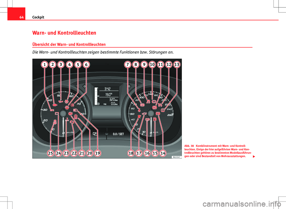 Seat Ibiza 5D 2009 Betriebsanleitung (in German) 64Cockpit
Warn- und Kontrollleuchten
Übersicht der Warn- und Kontrollleuchten
Die Warn- und Kontrollleuchten zeigen bestimmte Funktionen bzw. Störungen an.
Abb. 38 Kombiinstrument mit Warn- und Kon Seat Ibiza 5D 2009 Betriebsanleitung (in German) 64Cockpit
Warn- und Kontrollleuchten
Übersicht der Warn- und Kontrollleuchten
Die Warn- und Kontrollleuchten zeigen bestimmte Funktionen bzw. Störungen an.
Abb. 38 Kombiinstrument mit Warn- und Kon