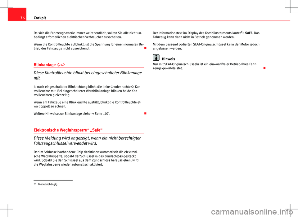 Seat Ibiza 5D 2009 Betriebsanleitung (in German) 76Cockpit
Da sich die Fahrzeugbatterie immer weiter entlädt, sollten Sie alle nicht un-
bedingt erforderlichen elektrischen Verbraucher ausschalten.
Wenn die Kontrollleuchte aufblinkt, ist die Spannu Seat Ibiza 5D 2009 Betriebsanleitung (in German) 76Cockpit
Da sich die Fahrzeugbatterie immer weiter entlädt, sollten Sie alle nicht un-
bedingt erforderlichen elektrischen Verbraucher ausschalten.
Wenn die Kontrollleuchte aufblinkt, ist die Spannu