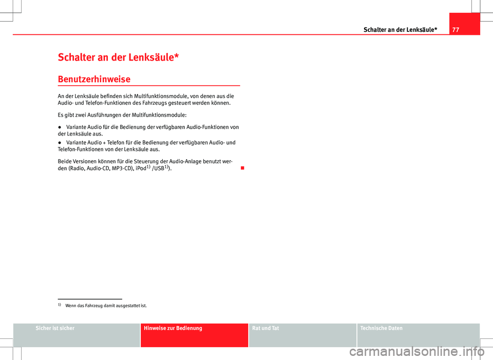 Seat Ibiza 5D 2009 Betriebsanleitung (in German) 77
Schalter an der Lenksäule*
Schalter an der Lenksäule* Benutzerhinweise
An der Lenksäule befinden sich Multifunktionsmodule, von denen aus die
Audio- und Telefon-Funktionen des Fahrzeugs gesteuer Seat Ibiza 5D 2009 Betriebsanleitung (in German) 77
Schalter an der Lenksäule*
Schalter an der Lenksäule* Benutzerhinweise
An der Lenksäule befinden sich Multifunktionsmodule, von denen aus die
Audio- und Telefon-Funktionen des Fahrzeugs gesteuer