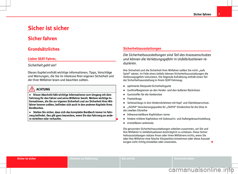 Seat Ibiza 5D 2009  Betriebsanleitung (in German) 7
Sicher fahren
Sicher ist sicher
Sicher fahren
Grundsätzliches
Lieber SEAT-Fahrer,
Sicherheit geht vor!
Dieses Kapitel enthält wichtige Informationen, Tipps, Vorschläge
und Warnungen, die Sie im I