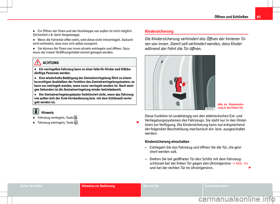Seat Ibiza 5D 2009 Betriebsanleitung (in German) 85
Öffnen und Schließen
● Ein Öffnen der Türen und der Heckklappe von außen ist nicht möglich
(Sicherheit z.B. beim Ampelstopp).
● Wenn die Fahrertür offen steht, wird diese nicht mitverri Seat Ibiza 5D 2009 Betriebsanleitung (in German) 85
Öffnen und Schließen
● Ein Öffnen der Türen und der Heckklappe von außen ist nicht möglich
(Sicherheit z.B. beim Ampelstopp).
● Wenn die Fahrertür offen steht, wird diese nicht mitverri