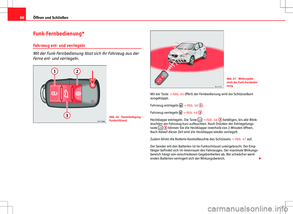 Seat Ibiza 5D 2009 Betriebsanleitung (in German) 88Öffnen und Schließen
Funk-Fernbedienung*
Fahrzeug ent- und verriegeln
Mit der Funk-Fernbedienung lässt sich Ihr Fahrzeug aus der
Ferne ent- und verriegeln.
Abb. 46 Tastenbelegung
Funkschlüssel
Seat Ibiza 5D 2009 Betriebsanleitung (in German) 88Öffnen und Schließen
Funk-Fernbedienung*
Fahrzeug ent- und verriegeln
Mit der Funk-Fernbedienung lässt sich Ihr Fahrzeug aus der
Ferne ent- und verriegeln.
Abb. 46 Tastenbelegung
Funkschlüssel