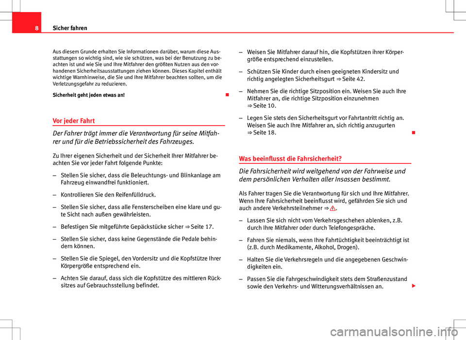 Seat Ibiza 5D 2012  Betriebsanleitung (in German) 8Sicher fahren
Aus diesem Grunde erhalten Sie Informationen darüber, warum diese Aus-
stattungen so wichtig sind, wie sie schützen, was bei der Benutzung zu be-
achten ist und wie Sie und Ihre Mitfa