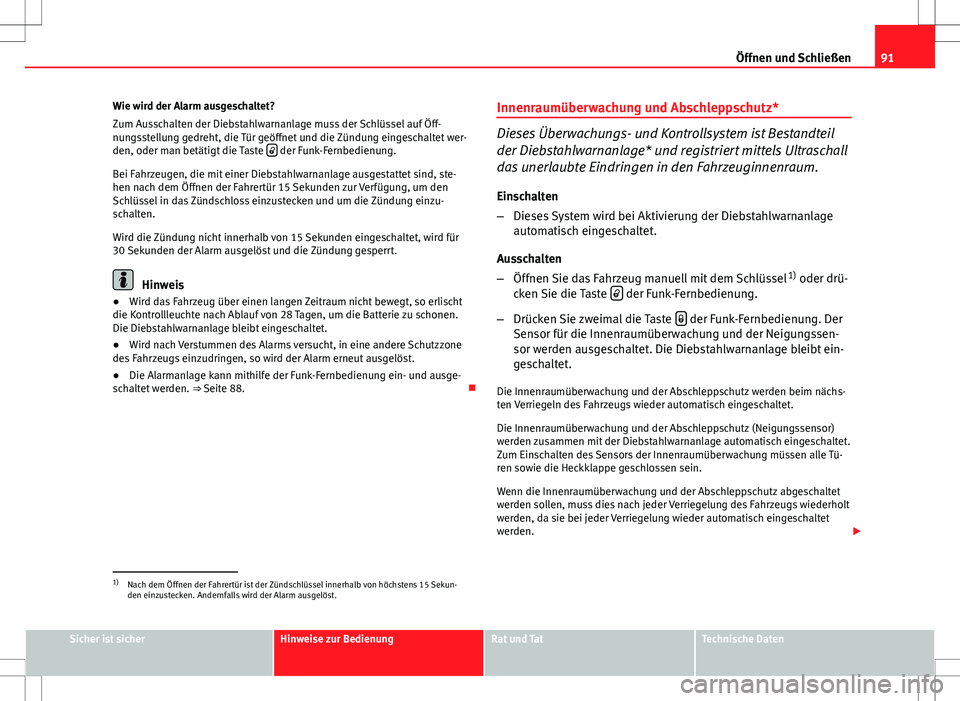 Seat Ibiza 5D 2009 Betriebsanleitung (in German) 91
Öffnen und Schließen
Wie wird der Alarm ausgeschaltet?
Zum Ausschalten der Diebstahlwarnanlage muss der Schlüssel auf Öff-
nungsstellung gedreht, die Tür geöffnet und die Zündung eingeschalt Seat Ibiza 5D 2009 Betriebsanleitung (in German) 91
Öffnen und Schließen
Wie wird der Alarm ausgeschaltet?
Zum Ausschalten der Diebstahlwarnanlage muss der Schlüssel auf Öff-
nungsstellung gedreht, die Tür geöffnet und die Zündung eingeschalt