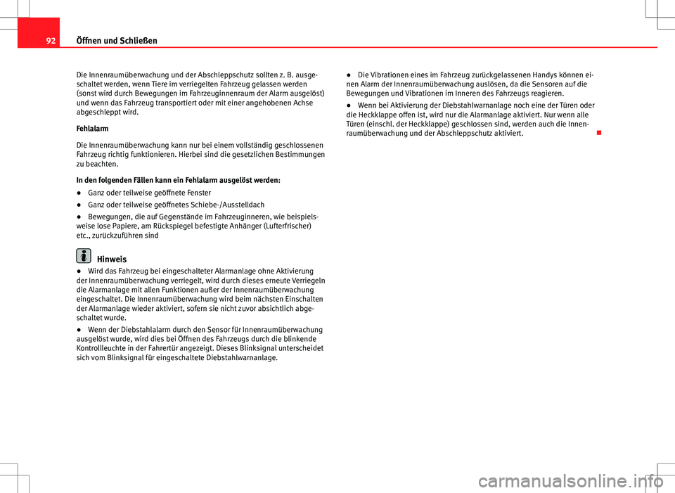 Seat Ibiza 5D 2010  Betriebsanleitung (in German) 92Öffnen und Schließen
Die Innenraumüberwachung und der Abschleppschutz sollten z. B. ausge-
schaltet werden, wenn Tiere im verriegelten Fahrzeug gelassen werden
(sonst wird durch Bewegungen im Fah