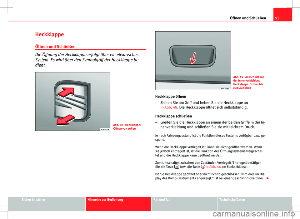 Seat Ibiza 5D 2009 Betriebsanleitung (in German) 93
Öffnen und Schließen
Heckklappe Öffnen und Schließen
Die Öffnung der Heckklappe erfolgt über ein elektrisches
System. Es wird über den Symbolgriff der Heckklappe be-
dient.
Abb. 48 Heckklap Seat Ibiza 5D 2009 Betriebsanleitung (in German) 93
Öffnen und Schließen
Heckklappe Öffnen und Schließen
Die Öffnung der Heckklappe erfolgt über ein elektrisches
System. Es wird über den Symbolgriff der Heckklappe be-
dient.
Abb. 48 Heckklap