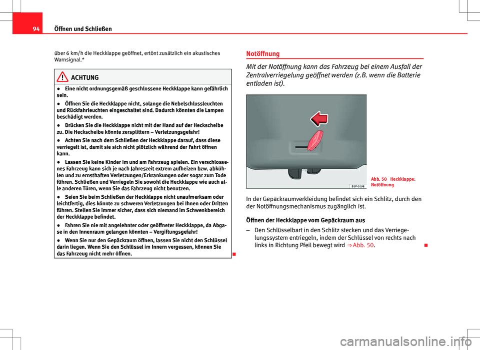 Seat Ibiza 5D 2009 Betriebsanleitung (in German) 94Öffnen und Schließen
über 6 km/h die Heckklappe geöffnet, ertönt zusätzlich ein akustisches
Warnsignal.*
ACHTUNG
● Eine nicht ordnungsgemäß geschlossene Heckklappe kann gefährlich
sein.
Seat Ibiza 5D 2009 Betriebsanleitung (in German) 94Öffnen und Schließen
über 6 km/h die Heckklappe geöffnet, ertönt zusätzlich ein akustisches
Warnsignal.*
ACHTUNG
● Eine nicht ordnungsgemäß geschlossene Heckklappe kann gefährlich
sein.