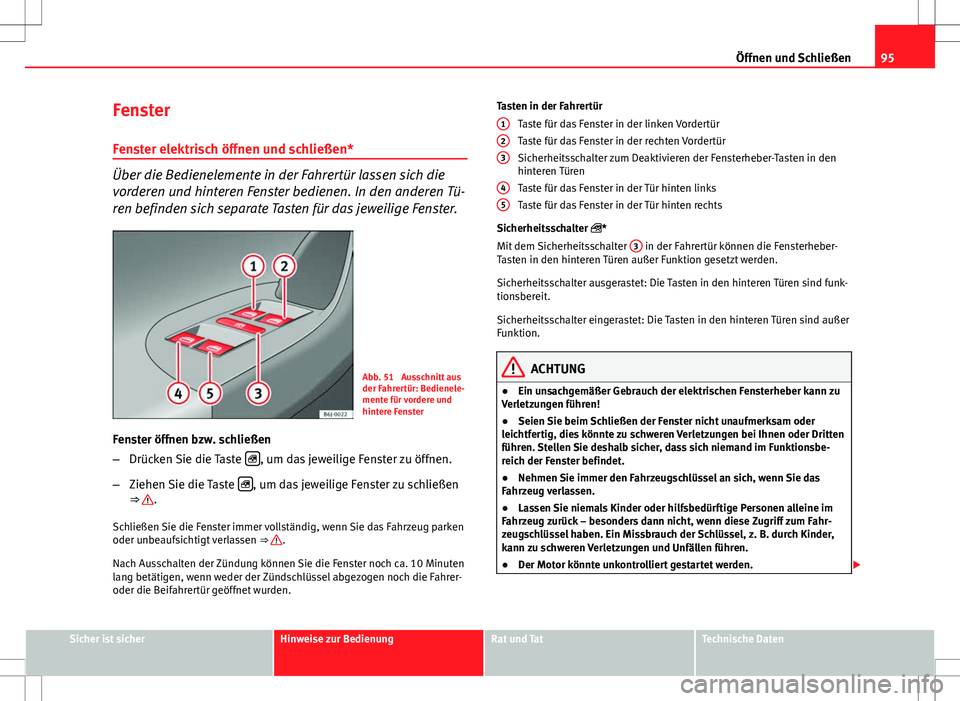 Seat Ibiza 5D 2009 Betriebsanleitung (in German) 95
Öffnen und Schließen
Fenster Fenster elektrisch öffnen und schließen*
Über die Bedienelemente in der Fahrertür lassen sich die
vorderen und hinteren Fenster bedienen. In den anderen Tü-
ren Seat Ibiza 5D 2009 Betriebsanleitung (in German) 95
Öffnen und Schließen
Fenster Fenster elektrisch öffnen und schließen*
Über die Bedienelemente in der Fahrertür lassen sich die
vorderen und hinteren Fenster bedienen. In den anderen Tü-
ren