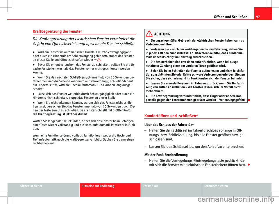 Seat Ibiza 5D 2009 Betriebsanleitung (in German) 97
Öffnen und Schließen
Kraftbegrenzung der Fenster
Die Kraftbegrenzung der elektrischen Fenster vermindert die
Gefahr von Quetschverletzungen, wenn ein Fenster schließt. ● Wird ein Fenster im au Seat Ibiza 5D 2009 Betriebsanleitung (in German) 97
Öffnen und Schließen
Kraftbegrenzung der Fenster
Die Kraftbegrenzung der elektrischen Fenster vermindert die
Gefahr von Quetschverletzungen, wenn ein Fenster schließt. ● Wird ein Fenster im au