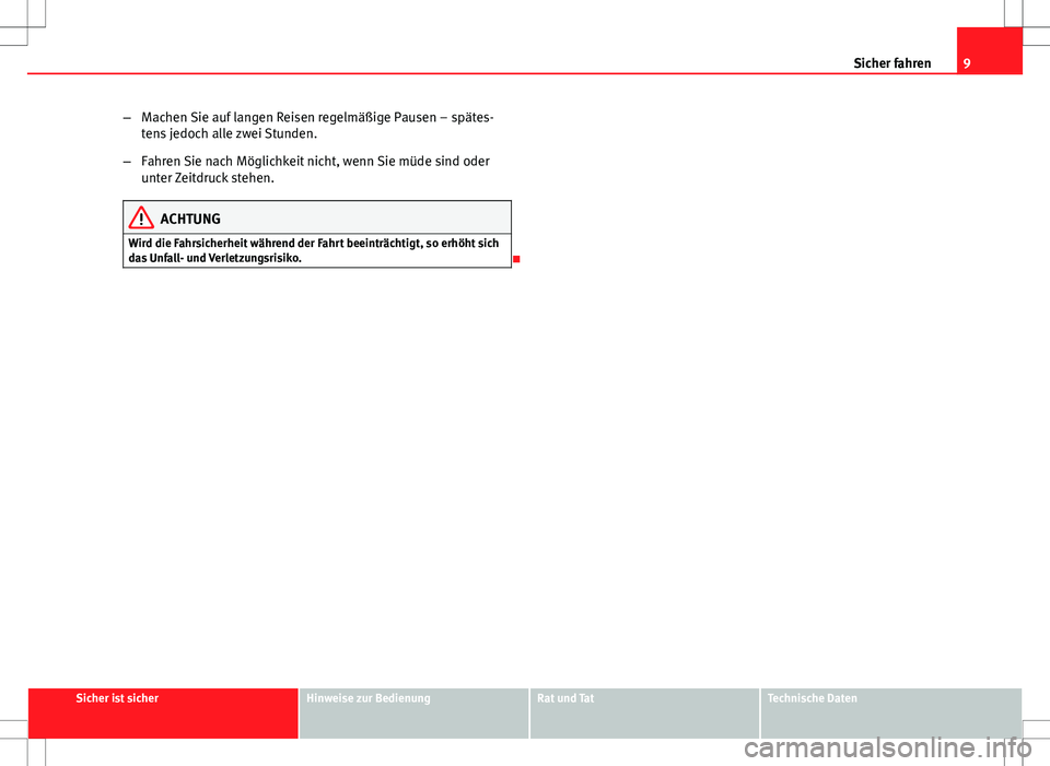 Seat Ibiza ST 2012  Betriebsanleitung (in German) 9
Sicher fahren
– Machen Sie auf langen Reisen regelmäßige Pausen – spätes-
tens jedoch alle zwei Stunden.
– Fahren Sie nach Möglichkeit nicht, wenn Sie müde sind oder
unter Zeitdruck stehe
