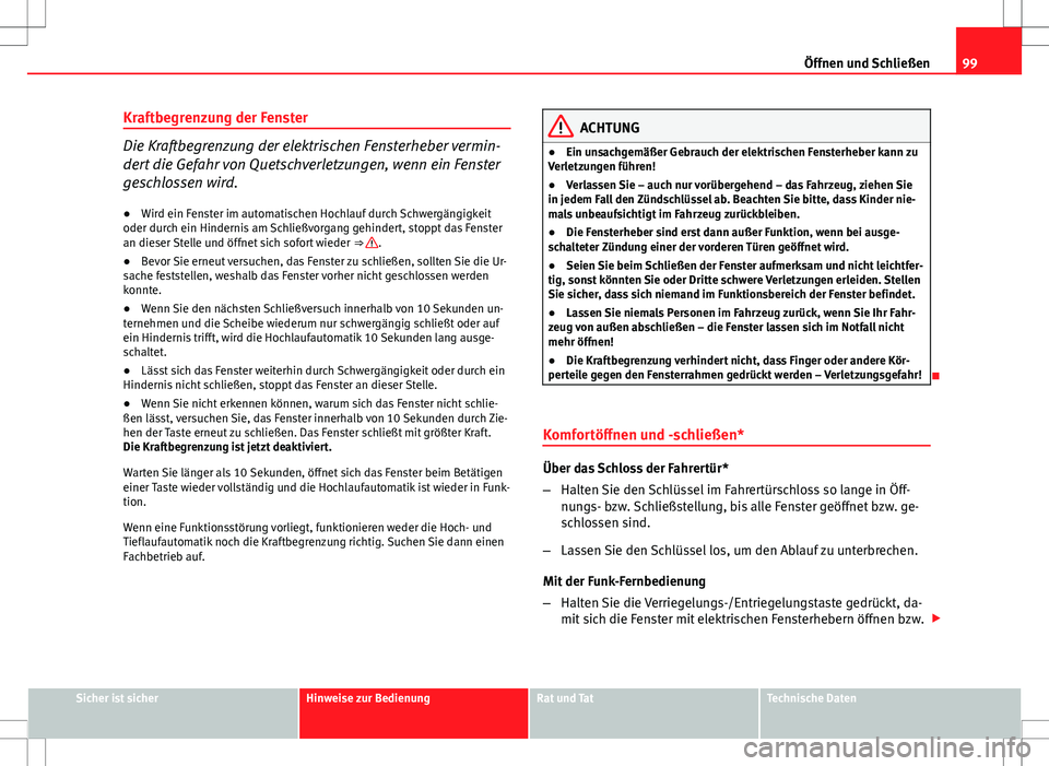 Seat Ibiza ST 2010 Betriebsanleitung (in German) 99
Öffnen und Schließen
Kraftbegrenzung der Fenster
Die Kraftbegrenzung der elektrischen Fensterheber vermin-
dert die Gefahr von Quetschverletzungen, wenn ein Fenster
geschlossen wird. ● Wird ein Seat Ibiza ST 2010 Betriebsanleitung (in German) 99
Öffnen und Schließen
Kraftbegrenzung der Fenster
Die Kraftbegrenzung der elektrischen Fensterheber vermin-
dert die Gefahr von Quetschverletzungen, wenn ein Fenster
geschlossen wird. ● Wird ein