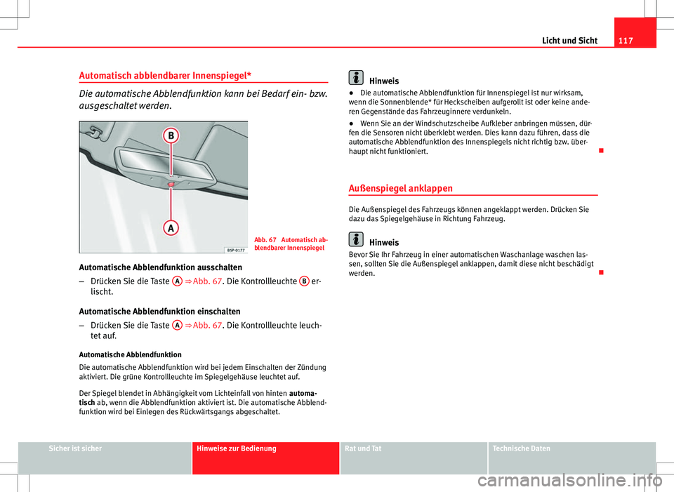 Seat Ibiza ST 2010 Betriebsanleitung (in German) 117
Licht und Sicht
Automatisch abblendbarer Innenspiegel*
Die automatische Abblendfunktion kann bei Bedarf ein- bzw.
ausgeschaltet werden.
Abb. 67 Automatisch ab-
blendbarer Innenspiegel
Automatisch Seat Ibiza ST 2010 Betriebsanleitung (in German) 117
Licht und Sicht
Automatisch abblendbarer Innenspiegel*
Die automatische Abblendfunktion kann bei Bedarf ein- bzw.
ausgeschaltet werden.
Abb. 67 Automatisch ab-
blendbarer Innenspiegel
Automatisch