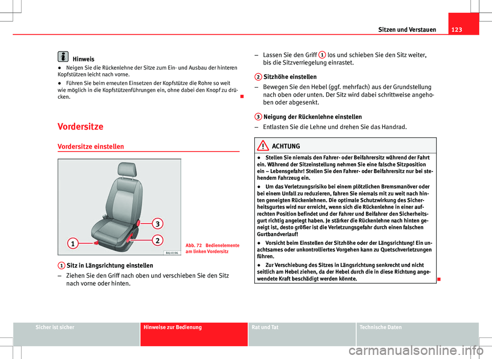 Seat Ibiza ST 2011 Betriebsanleitung (in German) 123
Sitzen und Verstauen
Hinweis
● Neigen Sie die Rückenlehne der Sitze zum Ein- und Ausbau der hinteren
Kopfstützen leicht nach vorne.
● Führen Sie beim erneuten Einsetzen der Kopfstütze die Seat Ibiza ST 2011 Betriebsanleitung (in German) 123
Sitzen und Verstauen
Hinweis
● Neigen Sie die Rückenlehne der Sitze zum Ein- und Ausbau der hinteren
Kopfstützen leicht nach vorne.
● Führen Sie beim erneuten Einsetzen der Kopfstütze die