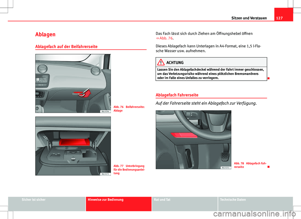 Seat Ibiza ST 2011 Betriebsanleitung (in German) 127
Sitzen und Verstauen
Ablagen
Ablagefach auf der Beifahrerseite
Abb. 76 Beifahrerseite:
Ablage
Abb. 77 Unterbringung
für die Bedienungsanlei-
tung Das Fach lässt sich durch Ziehen am Öffnungsh Seat Ibiza ST 2011 Betriebsanleitung (in German) 127
Sitzen und Verstauen
Ablagen
Ablagefach auf der Beifahrerseite
Abb. 76 Beifahrerseite:
Ablage
Abb. 77 Unterbringung
für die Bedienungsanlei-
tung Das Fach lässt sich durch Ziehen am Öffnungsh