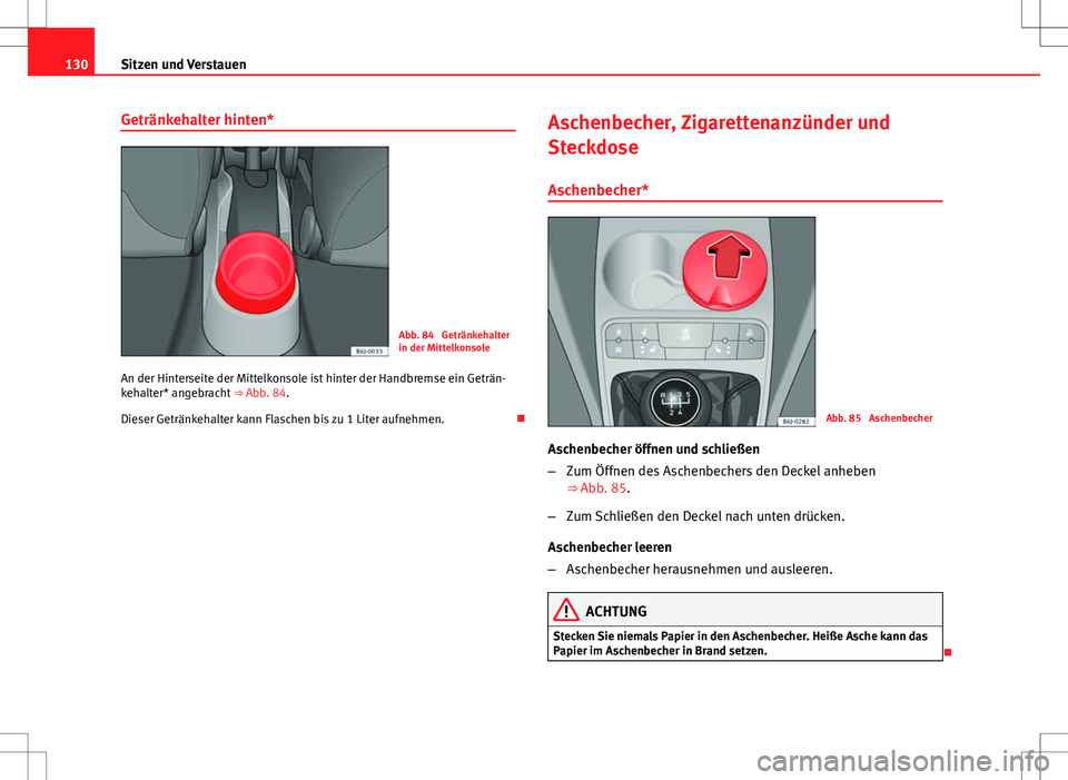 Seat Ibiza ST 2011 Betriebsanleitung (in German) 130Sitzen und Verstauen
Getränkehalter hinten*
Abb. 84 Getränkehalter
in der Mittelkonsole
An der Hinterseite der Mittelkonsole ist hinter der Handbremse ein Geträn-
kehalter* angebracht ⇒ Ab Seat Ibiza ST 2011 Betriebsanleitung (in German) 130Sitzen und Verstauen
Getränkehalter hinten*
Abb. 84 Getränkehalter
in der Mittelkonsole
An der Hinterseite der Mittelkonsole ist hinter der Handbremse ein Geträn-
kehalter* angebracht ⇒ Ab