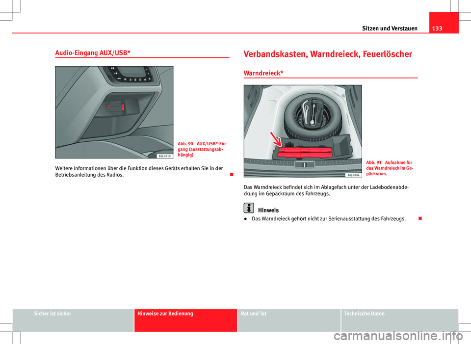 Seat Ibiza ST 2011 Betriebsanleitung (in German) 133
Sitzen und Verstauen
Audio-Eingang AUX/USB*
Abb. 90 AUX/USB*-Ein-
gang (ausstattungsab-
hängig)
Weitere Informationen über die Funktion dieses Geräts erhalten Sie in der
Betriebsanleitung des Seat Ibiza ST 2011 Betriebsanleitung (in German) 133
Sitzen und Verstauen
Audio-Eingang AUX/USB*
Abb. 90 AUX/USB*-Ein-
gang (ausstattungsab-
hängig)
Weitere Informationen über die Funktion dieses Geräts erhalten Sie in der
Betriebsanleitung des