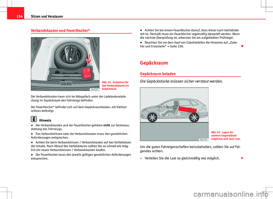 Seat Ibiza ST 2011 Betriebsanleitung (in German) 134Sitzen und Verstauen
Verbandskasten und Feuerlöscher*
Abb. 92 Aufnahme für
den Verbandskasten im
Gepäckraum.
Der Verbandskasten kann sich im Ablagefach unter der Ladebodenabde-
ckung im Gepäck Seat Ibiza ST 2011 Betriebsanleitung (in German) 134Sitzen und Verstauen
Verbandskasten und Feuerlöscher*
Abb. 92 Aufnahme für
den Verbandskasten im
Gepäckraum.
Der Verbandskasten kann sich im Ablagefach unter der Ladebodenabde-
ckung im Gepäck