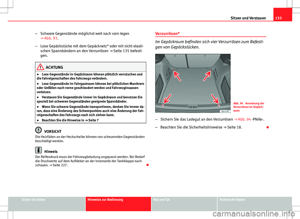 Seat Ibiza ST 2011 Betriebsanleitung (in German) 135
Sitzen und Verstauen
– Schwere Gegenstände möglichst weit nach vorn legen
⇒ Abb. 93.
– Lose Gepäckstücke mit dem Gepäcknetz* oder mit nicht elasti-
schen Spannbändern an den Verzurr Seat Ibiza ST 2011 Betriebsanleitung (in German) 135
Sitzen und Verstauen
– Schwere Gegenstände möglichst weit nach vorn legen
⇒ Abb. 93.
– Lose Gepäckstücke mit dem Gepäcknetz* oder mit nicht elasti-
schen Spannbändern an den Verzurr