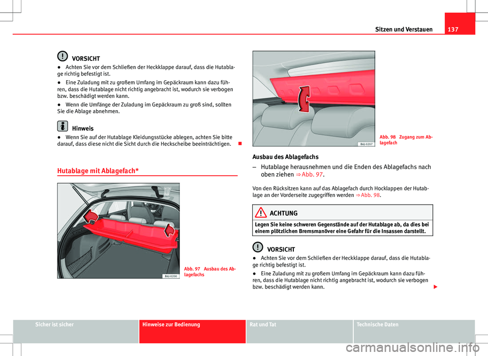 Seat Ibiza ST 2011 Betriebsanleitung (in German) 137
Sitzen und Verstauen
VORSICHT
● Achten Sie vor dem Schließen der Heckklappe darauf, dass die Hutabla-
ge richtig befestigt ist.
● Eine Zuladung mit zu großem Umfang im Gepäckraum kann dazu Seat Ibiza ST 2011 Betriebsanleitung (in German) 137
Sitzen und Verstauen
VORSICHT
● Achten Sie vor dem Schließen der Heckklappe darauf, dass die Hutabla-
ge richtig befestigt ist.
● Eine Zuladung mit zu großem Umfang im Gepäckraum kann dazu