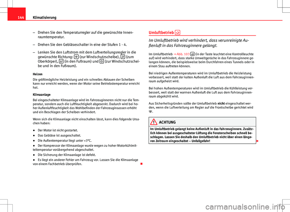 Seat Ibiza ST 2011 Betriebsanleitung (in German) 144Klimatisierung
–Drehen Sie den Temperaturregler auf die gewünschte Innen-
raumtemperatur.
– Drehen Sie den Gebläseschalter in eine der Stufen 1 - 4.
– Lenken Sie den Luftstrom mit dem Luftv Seat Ibiza ST 2011 Betriebsanleitung (in German) 144Klimatisierung
–Drehen Sie den Temperaturregler auf die gewünschte Innen-
raumtemperatur.
– Drehen Sie den Gebläseschalter in eine der Stufen 1 - 4.
– Lenken Sie den Luftstrom mit dem Luftv