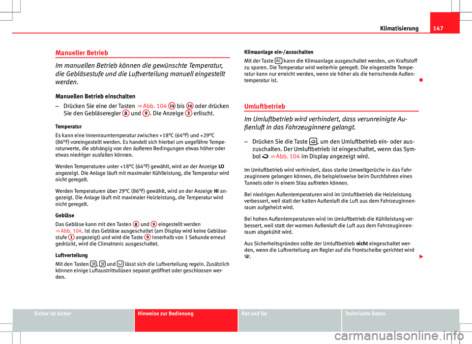 Seat Ibiza ST 2011 Betriebsanleitung (in German) 147
Klimatisierung
Manueller Betrieb
Im manuellen Betrieb können die gewünschte Temperatur,
die Gebläsestufe und die Luftverteilung manuell eingestellt
werden.
Manuellen Betrieb einschalten
– Dr Seat Ibiza ST 2011 Betriebsanleitung (in German) 147
Klimatisierung
Manueller Betrieb
Im manuellen Betrieb können die gewünschte Temperatur,
die Gebläsestufe und die Luftverteilung manuell eingestellt
werden.
Manuellen Betrieb einschalten
– Dr