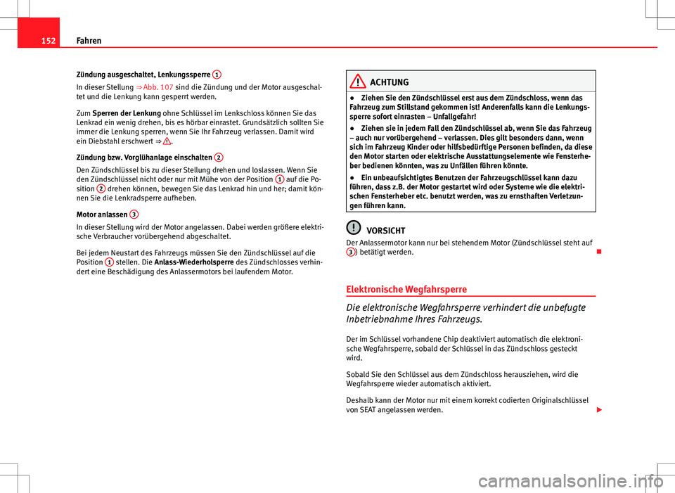 Seat Ibiza ST 2010 Betriebsanleitung (in German) 152Fahren
Zündung ausgeschaltet, Lenkungssperre 1
In dieser Stellung
⇒ Abb. 107 sind die Zündung und der Motor ausgeschal-
tet und die Lenkung kann gesperrt werden.
Zum Sperren der Lenkung ohn Seat Ibiza ST 2010 Betriebsanleitung (in German) 152Fahren
Zündung ausgeschaltet, Lenkungssperre 1
In dieser Stellung
⇒ Abb. 107 sind die Zündung und der Motor ausgeschal-
tet und die Lenkung kann gesperrt werden.
Zum Sperren der Lenkung ohn