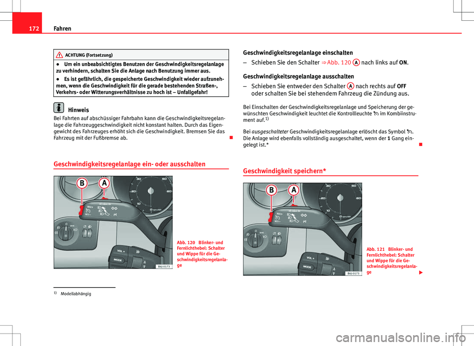 Seat Ibiza ST 2010 Betriebsanleitung (in German) 172Fahren
ACHTUNG (Fortsetzung)
● Um ein unbeabsichtigtes Benutzen der Geschwindigkeitsregelanlage
zu verhindern, schalten Sie die Anlage nach Benutzung immer aus.
● Es ist gefährlich, die gespei Seat Ibiza ST 2010 Betriebsanleitung (in German) 172Fahren
ACHTUNG (Fortsetzung)
● Um ein unbeabsichtigtes Benutzen der Geschwindigkeitsregelanlage
zu verhindern, schalten Sie die Anlage nach Benutzung immer aus.
● Es ist gefährlich, die gespei