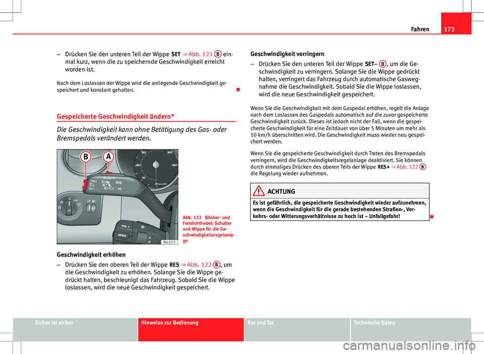 Seat Ibiza ST 2010 Betriebsanleitung (in German) 173
Fahren
– Drücken Sie den unteren Teil der Wippe SET ⇒ Abb. 121 B
ein-
mal kurz, wenn die zu speichernde Geschwindigkeit erreicht
worden ist.
Nach dem Loslassen der Wippe wird die anliege Seat Ibiza ST 2010 Betriebsanleitung (in German) 173
Fahren
– Drücken Sie den unteren Teil der Wippe SET ⇒ Abb. 121 B
ein-
mal kurz, wenn die zu speichernde Geschwindigkeit erreicht
worden ist.
Nach dem Loslassen der Wippe wird die anliege