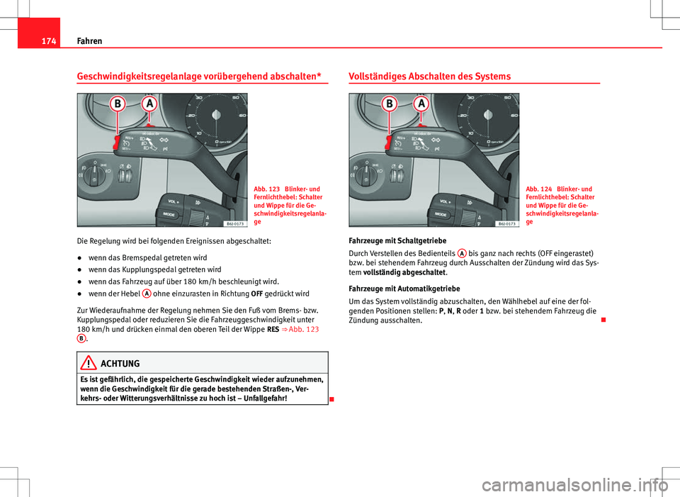Seat Ibiza ST 2010 Betriebsanleitung (in German) 174Fahren
Geschwindigkeitsregelanlage vorübergehend abschalten*
Abb. 123 Blinker- und
Fernlichthebel: Schalter
und Wippe für die Ge-
schwindigkeitsregelanla-
ge
Die Regelung wird bei folgenden Erei Seat Ibiza ST 2010 Betriebsanleitung (in German) 174Fahren
Geschwindigkeitsregelanlage vorübergehend abschalten*
Abb. 123 Blinker- und
Fernlichthebel: Schalter
und Wippe für die Ge-
schwindigkeitsregelanla-
ge
Die Regelung wird bei folgenden Erei