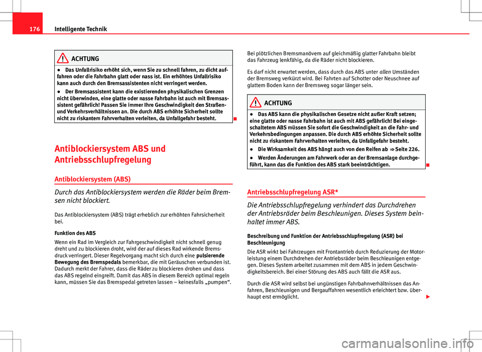 Seat Ibiza ST 2010 Betriebsanleitung (in German) 176Intelligente Technik
ACHTUNG
● Das Unfallrisiko erhöht sich, wenn Sie zu schnell fahren, zu dicht auf-
fahren oder die Fahrbahn glatt oder nass ist. Ein erhöhtes Unfallrisiko
kann auch durch de Seat Ibiza ST 2010 Betriebsanleitung (in German) 176Intelligente Technik
ACHTUNG
● Das Unfallrisiko erhöht sich, wenn Sie zu schnell fahren, zu dicht auf-
fahren oder die Fahrbahn glatt oder nass ist. Ein erhöhtes Unfallrisiko
kann auch durch de