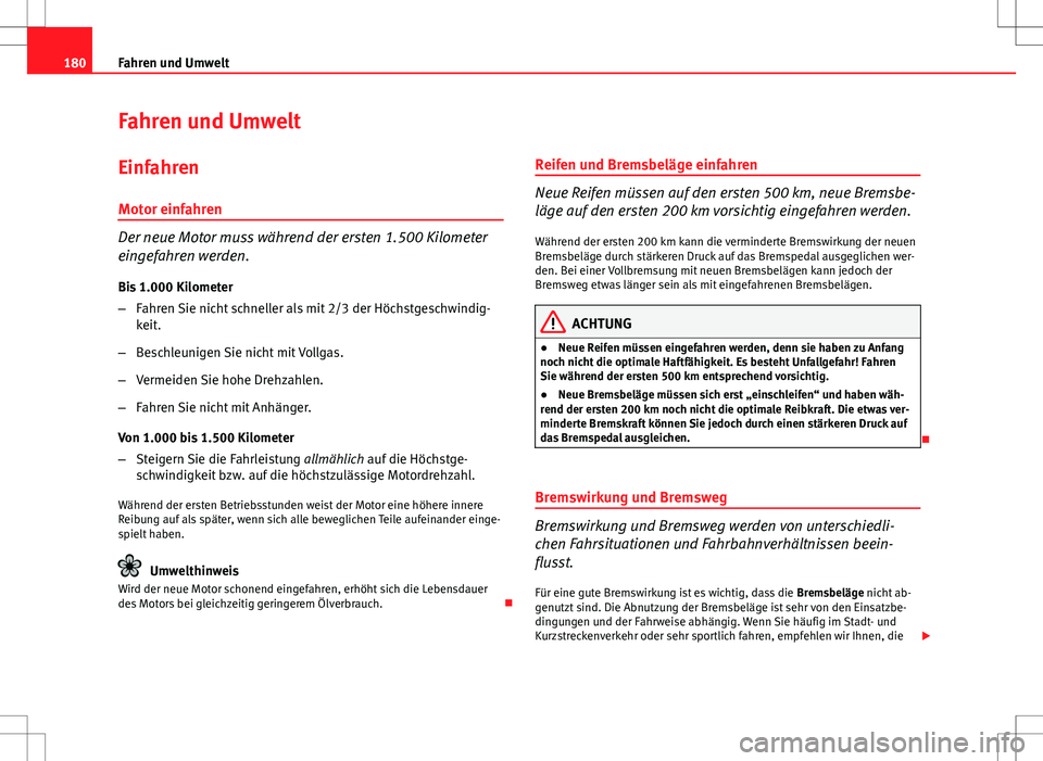 Seat Ibiza ST 2010 Betriebsanleitung (in German) 180Fahren und Umwelt
Fahren und Umwelt
Einfahren Motor einfahren
Der neue Motor muss während der ersten 1.500 Kilometer
eingefahren werden.
Bis 1.000 Kilometer
– Fahren Sie nicht schneller als mit Seat Ibiza ST 2010 Betriebsanleitung (in German) 180Fahren und Umwelt
Fahren und Umwelt
Einfahren Motor einfahren
Der neue Motor muss während der ersten 1.500 Kilometer
eingefahren werden.
Bis 1.000 Kilometer
– Fahren Sie nicht schneller als mit