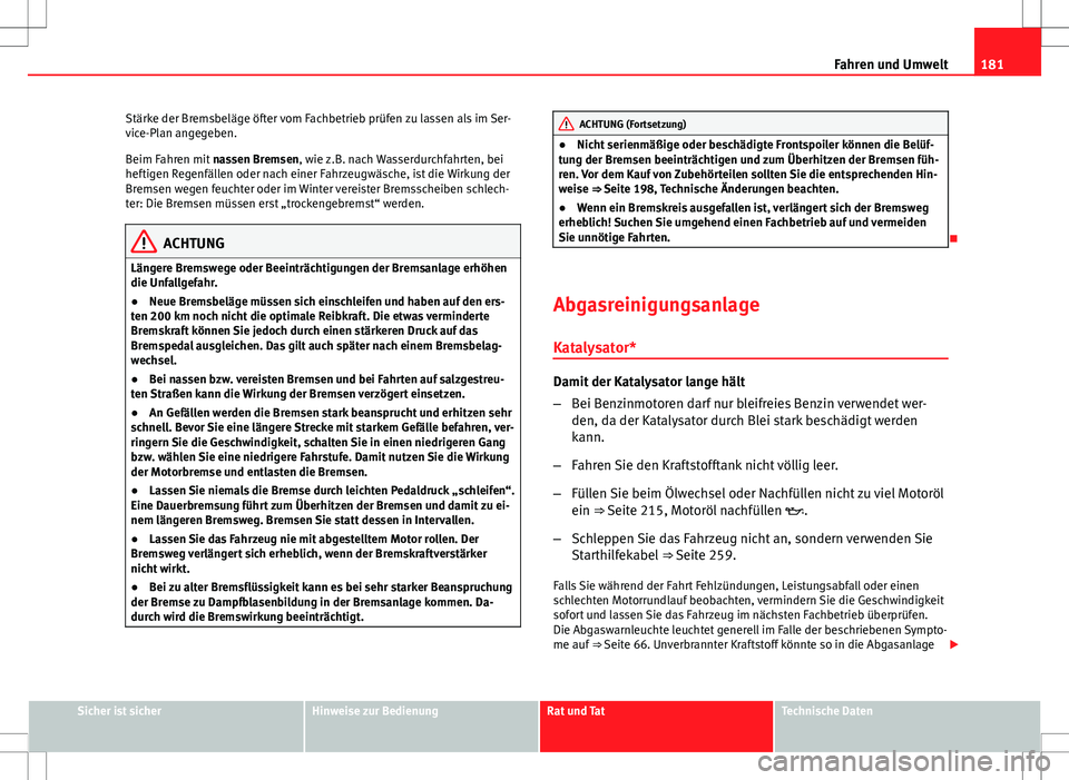 Seat Ibiza ST 2010 Betriebsanleitung (in German) 181
Fahren und Umwelt
Stärke der Bremsbeläge öfter vom Fachbetrieb prüfen zu lassen als im Ser-
vice-Plan angegeben.
Beim Fahren mit nassen Bremsen, wie z.B. nach Wasserdurchfahrten, bei
heftigen Seat Ibiza ST 2010 Betriebsanleitung (in German) 181
Fahren und Umwelt
Stärke der Bremsbeläge öfter vom Fachbetrieb prüfen zu lassen als im Ser-
vice-Plan angegeben.
Beim Fahren mit nassen Bremsen, wie z.B. nach Wasserdurchfahrten, bei
heftigen