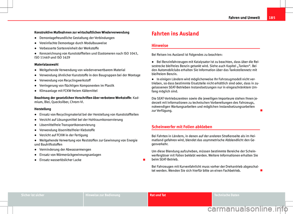 Seat Ibiza ST 2010 Betriebsanleitung (in German) 185
Fahren und Umwelt
Konstruktive Maßnahmen zur wirtschaftlichen Wiederverwendung
● Demontagefreundliche Gestaltung der Verbindungen
● Vereinfachte Demontage durch Modulbauweise
● Verbesserte Seat Ibiza ST 2010 Betriebsanleitung (in German) 185
Fahren und Umwelt
Konstruktive Maßnahmen zur wirtschaftlichen Wiederverwendung
● Demontagefreundliche Gestaltung der Verbindungen
● Vereinfachte Demontage durch Modulbauweise
● Verbesserte