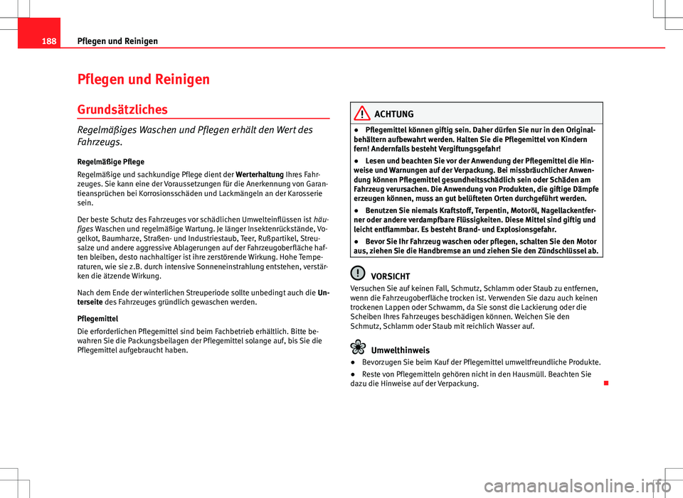 Seat Ibiza ST 2010 Betriebsanleitung (in German) 188Pflegen und Reinigen
Pflegen und Reinigen
Grundsätzliches
Regelmäßiges Waschen und Pflegen erhält den Wert des
Fahrzeugs.Regelmäßige Pflege
Regelmäßige und sachkundige Pflege dient der Wer Seat Ibiza ST 2010 Betriebsanleitung (in German) 188Pflegen und Reinigen
Pflegen und Reinigen
Grundsätzliches
Regelmäßiges Waschen und Pflegen erhält den Wert des
Fahrzeugs.Regelmäßige Pflege
Regelmäßige und sachkundige Pflege dient der Wer