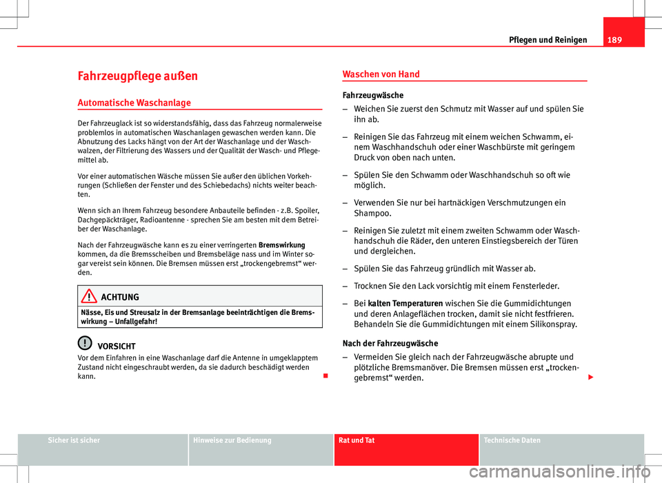 Seat Ibiza ST 2011  Betriebsanleitung (in German) 189
Pflegen und Reinigen
Fahrzeugpflege außen Automatische Waschanlage
Der Fahrzeuglack ist so widerstandsfähig, dass das Fahrzeug normalerweise
problemlos in automatischen Waschanlagen gewaschen we
