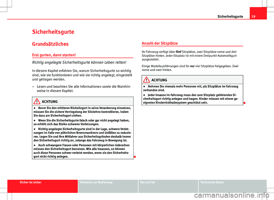 Seat Ibiza ST 2010  Betriebsanleitung (in German) 19
Sicherheitsgurte
Sicherheitsgurte Grundsätzliches
Erst gurten, dann starten!
Richtig angelegte Sicherheitsgurte können Leben retten!
In diesem Kapitel erfahren Sie, warum Sicherheitsgurte so wich