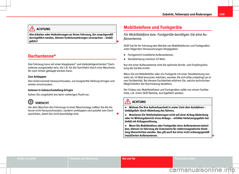 Seat Ibiza ST 2010 Betriebsanleitung (in German) 199
Zubehör, Teileersatz und Änderungen
ACHTUNG
Alle Arbeiten oder Veränderungen an Ihrem Fahrzeug, die unsachgemäß
durchgeführt werden, können Funktionsstörungen verursachen – Unfall-
gefah Seat Ibiza ST 2010 Betriebsanleitung (in German) 199
Zubehör, Teileersatz und Änderungen
ACHTUNG
Alle Arbeiten oder Veränderungen an Ihrem Fahrzeug, die unsachgemäß
durchgeführt werden, können Funktionsstörungen verursachen – Unfall-
gefah