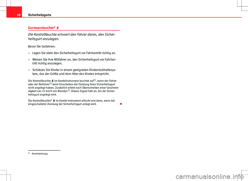 Seat Ibiza ST 2010 Betriebsanleitung (in German) 20Sicherheitsgurte
Gurtwarnleuchte*
Die Kontrollleuchte erinnert den Fahrer daran, den Sicher-
heitsgurt anzulegen.
Bevor Sie losfahren:
– Legen Sie stets den Sicherheitsgurt vor Fahrtantritt ri Seat Ibiza ST 2010 Betriebsanleitung (in German) 20Sicherheitsgurte
Gurtwarnleuchte*
Die Kontrollleuchte erinnert den Fahrer daran, den Sicher-
heitsgurt anzulegen.
Bevor Sie losfahren:
– Legen Sie stets den Sicherheitsgurt vor Fahrtantritt ri
