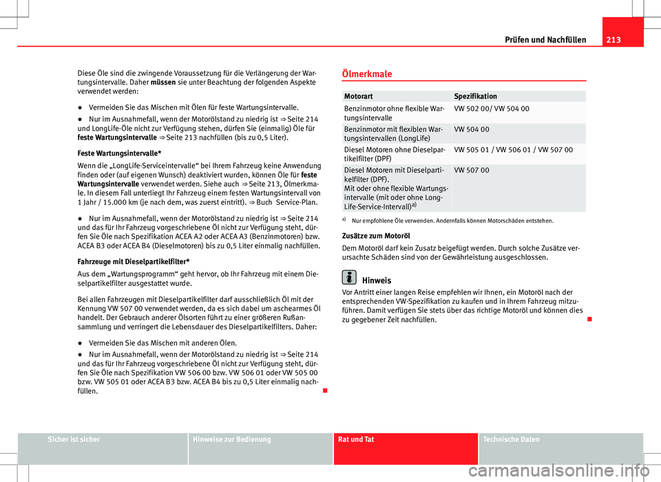 Seat Ibiza ST 2010 Betriebsanleitung (in German) 213
Prüfen und Nachfüllen
Diese Öle sind die zwingende Voraussetzung für die Verlängerung der War-
tungsintervalle. Daher müssen sie unter Beachtung der folgenden Aspekte
verwendet werden:
● V Seat Ibiza ST 2010 Betriebsanleitung (in German) 213
Prüfen und Nachfüllen
Diese Öle sind die zwingende Voraussetzung für die Verlängerung der War-
tungsintervalle. Daher müssen sie unter Beachtung der folgenden Aspekte
verwendet werden:
● V