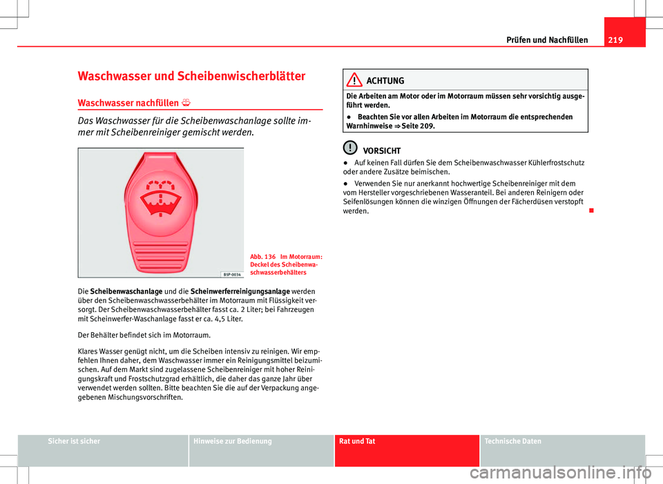 Seat Ibiza ST 2010 Betriebsanleitung (in German) 219
Prüfen und Nachfüllen
Waschwasser und Scheibenwischerblätter
Waschwasser nachfüllen
Das Waschwasser für die Scheibenwaschanlage sollte im-
mer mit Scheibenreiniger gemischt werden.
Abb. 1 Seat Ibiza ST 2010 Betriebsanleitung (in German) 219
Prüfen und Nachfüllen
Waschwasser und Scheibenwischerblätter
Waschwasser nachfüllen
Das Waschwasser für die Scheibenwaschanlage sollte im-
mer mit Scheibenreiniger gemischt werden.
Abb. 1