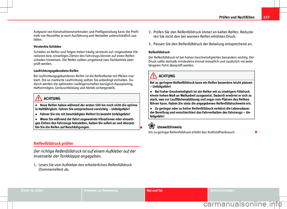 Seat Ibiza ST 2010 Betriebsanleitung (in German) 227
Prüfen und Nachfüllen
Aufgrund von Konstruktionsmerkmalen und Profilgestaltung kann die Profil-
tiefe von Neureifen je nach Ausführung und Hersteller unterschiedlich aus-
fallen.
Versteckte Sch Seat Ibiza ST 2010 Betriebsanleitung (in German) 227
Prüfen und Nachfüllen
Aufgrund von Konstruktionsmerkmalen und Profilgestaltung kann die Profil-
tiefe von Neureifen je nach Ausführung und Hersteller unterschiedlich aus-
fallen.
Versteckte Sch