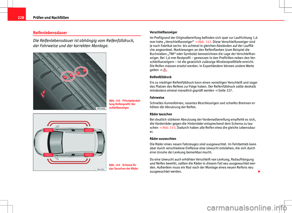 Seat Ibiza ST 2010 Betriebsanleitung (in German) 228Prüfen und Nachfüllen
Reifenlebensdauer
Die Reifenlebensdauer ist abhängig vom Reifenfülldruck,
der Fahrweise und der korrekten Montage.
Abb. 142 Prinzipdarstel-
lung Reifenprofil: Ver-
schlei Seat Ibiza ST 2010 Betriebsanleitung (in German) 228Prüfen und Nachfüllen
Reifenlebensdauer
Die Reifenlebensdauer ist abhängig vom Reifenfülldruck,
der Fahrweise und der korrekten Montage.
Abb. 142 Prinzipdarstel-
lung Reifenprofil: Ver-
schlei