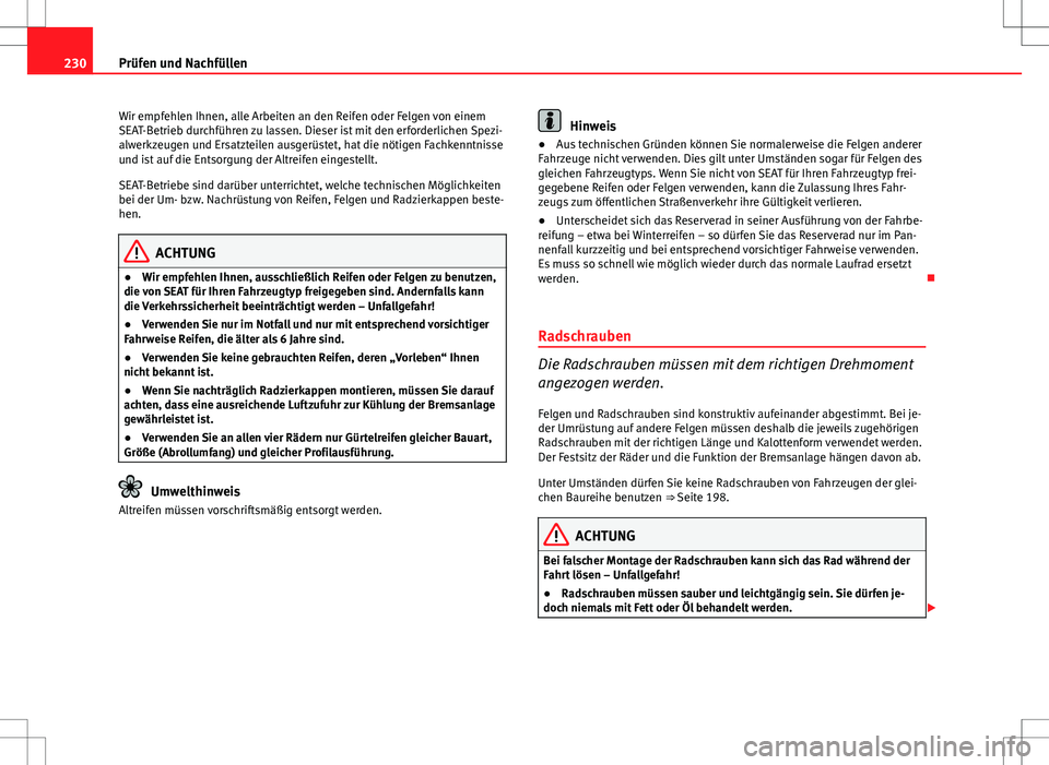 Seat Ibiza ST 2010 Betriebsanleitung (in German) 230Prüfen und Nachfüllen
Wir empfehlen Ihnen, alle Arbeiten an den Reifen oder Felgen von einem
SEAT-Betrieb durchführen zu lassen. Dieser ist mit den erforderlichen Spezi-
alwerkzeugen und Ersatzt Seat Ibiza ST 2010 Betriebsanleitung (in German) 230Prüfen und Nachfüllen
Wir empfehlen Ihnen, alle Arbeiten an den Reifen oder Felgen von einem
SEAT-Betrieb durchführen zu lassen. Dieser ist mit den erforderlichen Spezi-
alwerkzeugen und Ersatzt