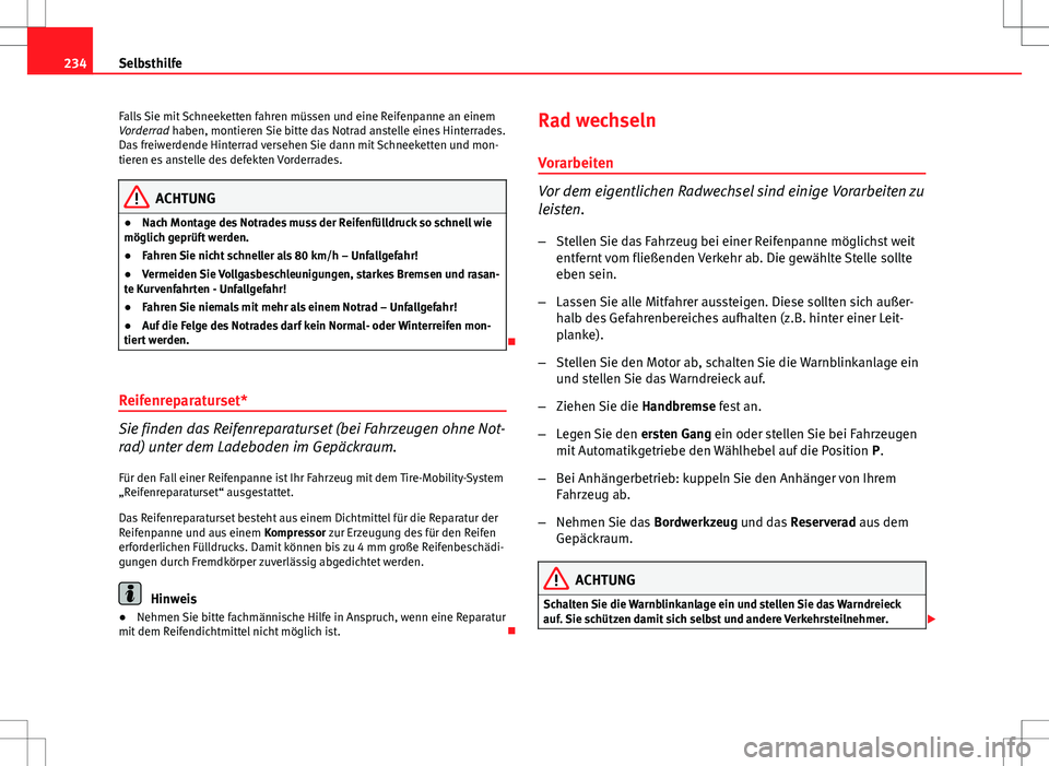 Seat Ibiza ST 2010 Betriebsanleitung (in German) 234Selbsthilfe
Falls Sie mit Schneeketten fahren müssen und eine Reifenpanne an einem
Vorderrad haben, montieren Sie bitte das Notrad anstelle eines Hinterrades.
Das freiwerdende Hinterrad versehen S Seat Ibiza ST 2010 Betriebsanleitung (in German) 234Selbsthilfe
Falls Sie mit Schneeketten fahren müssen und eine Reifenpanne an einem
Vorderrad haben, montieren Sie bitte das Notrad anstelle eines Hinterrades.
Das freiwerdende Hinterrad versehen S