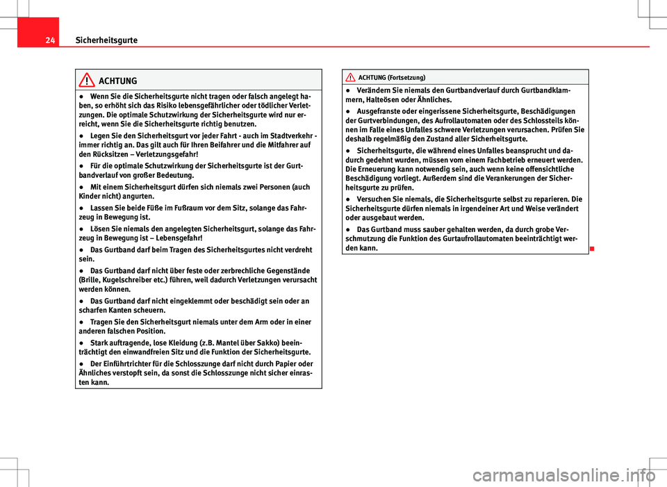 Seat Ibiza ST 2011  Betriebsanleitung (in German) 24Sicherheitsgurte
ACHTUNG
● Wenn Sie die Sicherheitsgurte nicht tragen oder falsch angelegt ha-
ben, so erhöht sich das Risiko lebensgefährlicher oder tödlicher Verlet-
zungen. Die optimale Schu